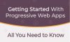 Getting Started with Progressive Web Apps – All You Need to Know