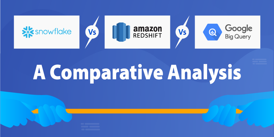 SnowFlake, RedShift & BigQuery: A Comparative Analysis