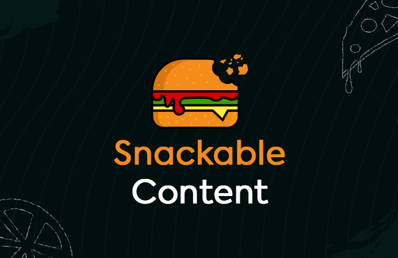4 Savvy Ways to Use Snackable Content For Effective Marketing